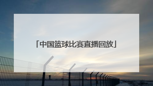 「中国篮球比赛直播回放」广东篮球比赛直播回放