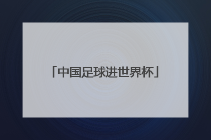 「中国足球进世界杯」蓝鲸体育直播app官网下载苹果版