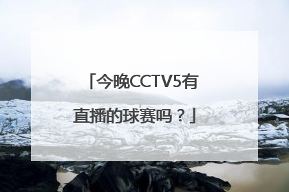 今晚CCTV5有直播的球赛吗？