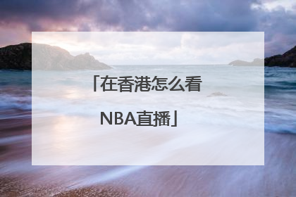 在香港怎么看NBA直播