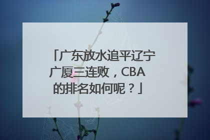 广东放水追平辽宁广厦三连败，CBA的排名如何呢？