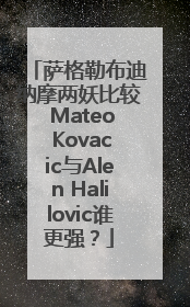 萨格勒布迪纳摩两妖比较 Mateo Kovacic与Alen Halilovic谁更强？
