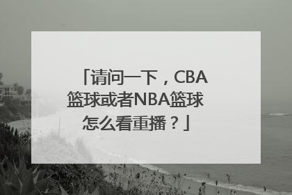 请问一下，CBA篮球或者NBA篮球怎么看重播？