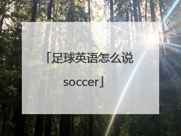 足球英语怎么说soccer