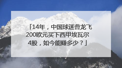 14年，中国球迷曹龙飞200欧元买下西甲埃瓦尔4股，如今能赚多少？