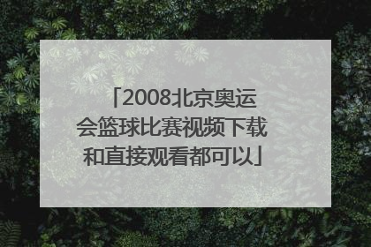 2008北京奥运会篮球比赛视频下载和直接观看都可以