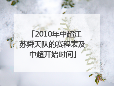 2010年中超江苏舜天队的赛程表及中超开始时间
