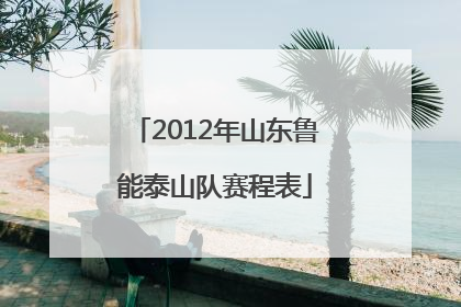 2012年山东鲁能泰山队赛程表