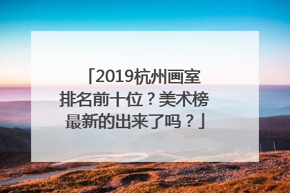 2019杭州画室排名前十位？美术榜最新的出来了吗？