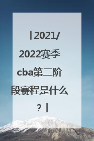 2021/2022赛季cba第二阶段赛程是什么？