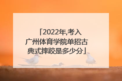 2022年,考入广州体育学院单招古典式摔跤是多少分