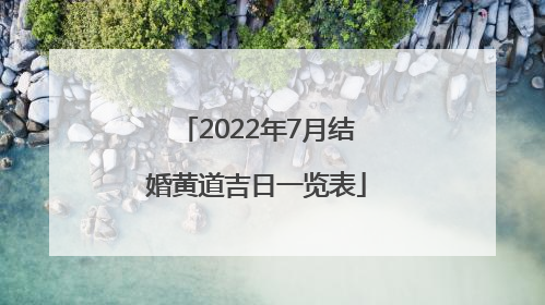 2022年7月结婚黄道吉日一览表