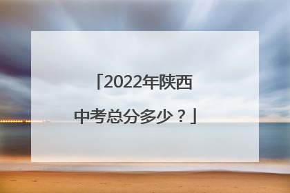 2022年陕西中考总分多少？