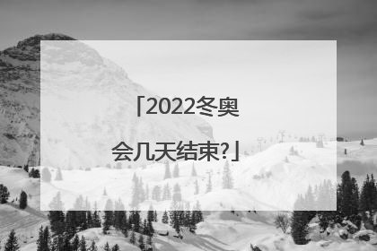2022冬奥会几天结束?