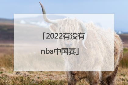 「2022有没有nba中国赛」2022有没有NBA中国行