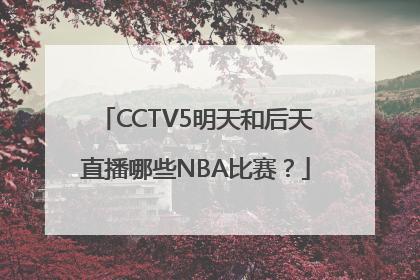 CCTV5明天和后天直播哪些NBA比赛？