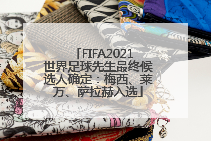 FIFA2021世界足球先生最终候选人确定：梅西、莱万、萨拉赫入选