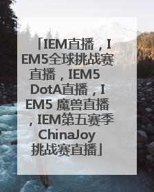 IEM直播，IEM5全球挑战赛直播，IEM5 DotA直播，IEM5 魔兽直播，IEM第五赛季ChinaJoy挑战赛直播