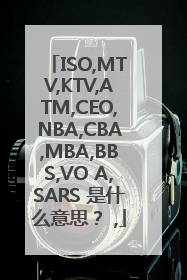 ISO,MTV,KTV,ATM,CEO,NBA,CBA,MBA,BBS,VO A,SARS 是什么意思？ ,