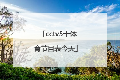 「cctv5十体育节目表今天」今天中央cctv5十节目表