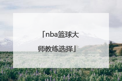 「nba篮球大师教练选择」NBA篮球扣篮视频
