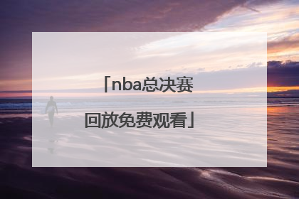 「nba总决赛回放免费观看」NBA总决赛免费观看网址