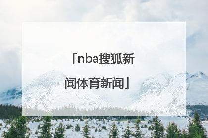 「nba搜狐新闻体育新闻」NBA腾讯体育新闻